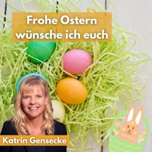 Katrin vor einem Osternest mit 3 Eiern in gelb, grün und rosa und dem Text: Frohe Ostern wünscht Euch Katrin Gensecke